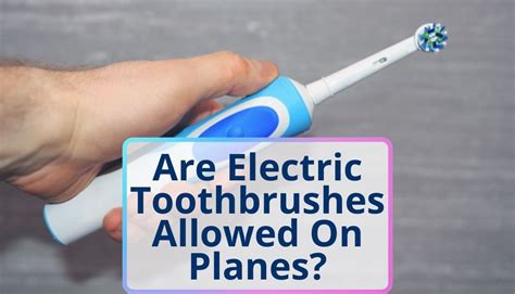 Are Electric Toothbrushes Allowed on Planes and Can They Brush Away the Clouds?